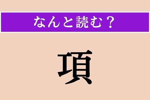 【難読漢字】「項」正しい読み方は？ 誰にもある、体の一部です
