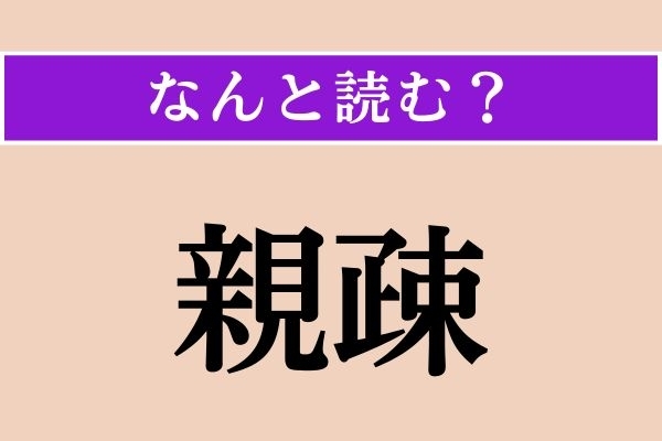 【難読漢字】「親疎」正しい読み方は？ 親しい人と親しくない人のことです