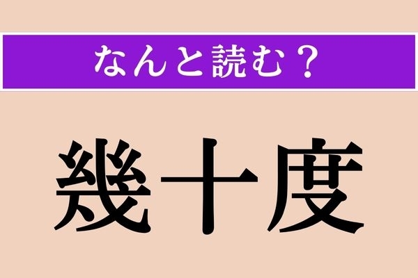 【難読漢字】「幾十度」正しい読み方は？ 何度も何度も…という意味です