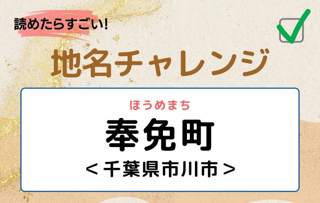 【読めたらすごい！地名チャレンジ Vol.118】「奉免町」なんと読む？＜千葉県市川市＞