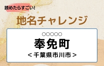 【読めたらすごい！地名チャレンジ Vol.118】「奉免町」なんと読む？＜千葉県市川市＞