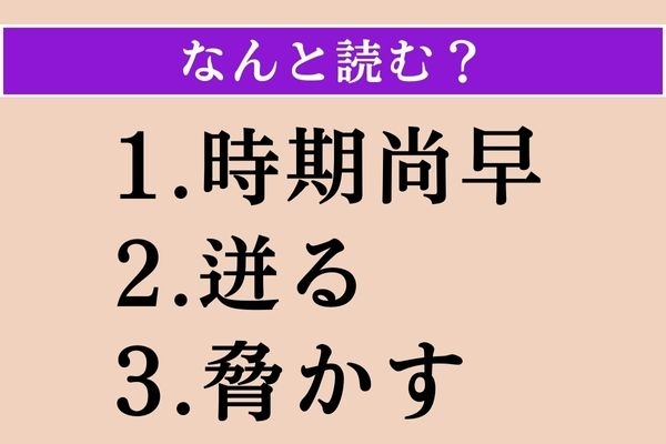 【難読漢字】「時期尚早」「迸る」「脅かす」読める？