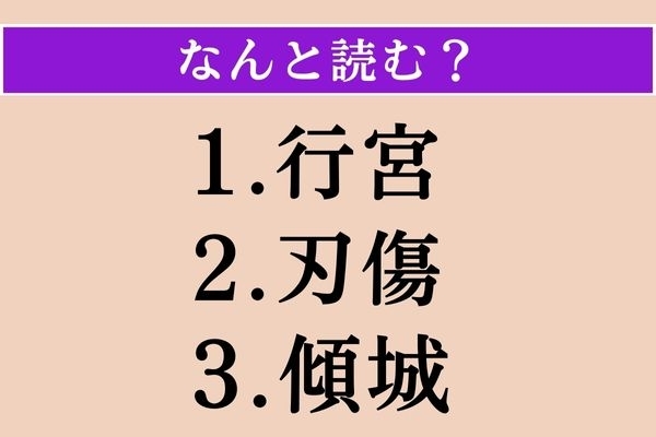 【難読漢字】「行宮」「刃傷」「傾城」読める？