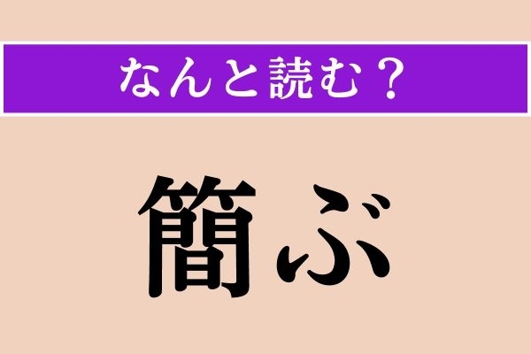 【難読漢字】「簡ぶ」正しい読み方は？「簡」には「えりぬく」という意味があります