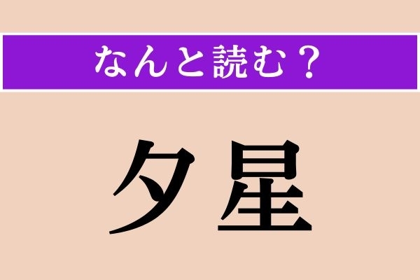 【難読漢字】「夕星」正しい読み方は？ よく知ってる漢字が並んでいるけど、意外に読めない！