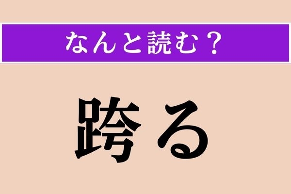 【難読漢字】「跨る」正しい読み方は？ 「足へん」なので、足に関係がありそう