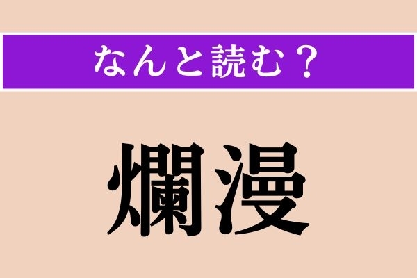 【難読漢字】「爛漫」正しい読み方は？ 意外に簡単!? 漢字検定1級の問題です