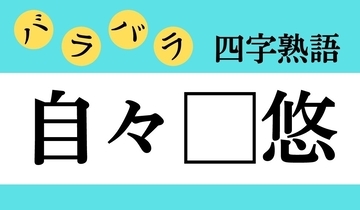 【バラバラ四字熟語 Vol.186】今日のクイズは「自々□悠」
