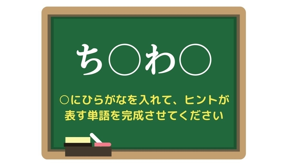 【脳トレひらめきワード Vol.248】「ち○わ○」空欄を埋めて単語を完成させよう