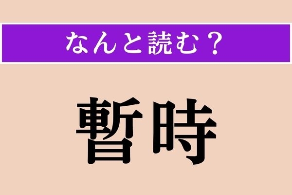【難読漢字】「暫時」正しい読み方は？ これ、間違えやすいやつ！