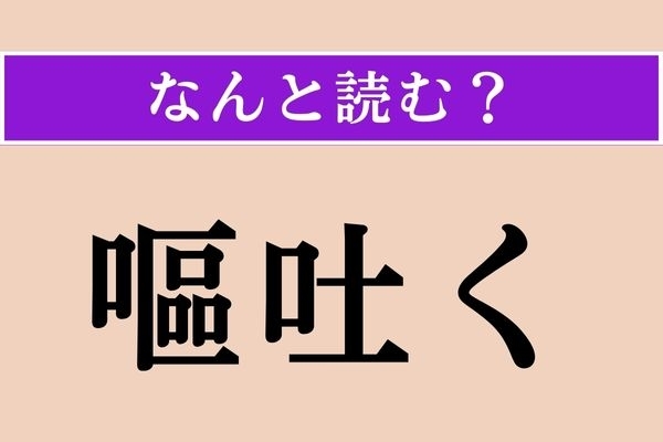 【難読漢字】「嘔吐く」正しい読み方は？ 漢字の通りのことです
