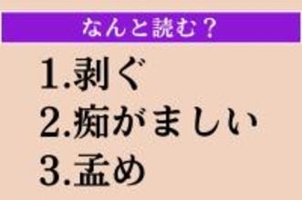 【難読漢字】「剥ぐ」「痴がましい」「孟め」読める？
