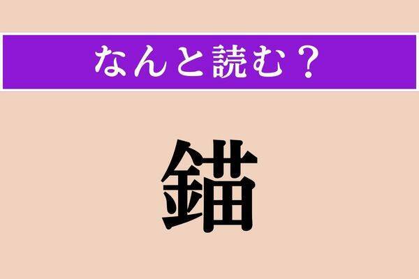 【難読漢字】「錨」「気色ばむ」「辺鄙」読める？
