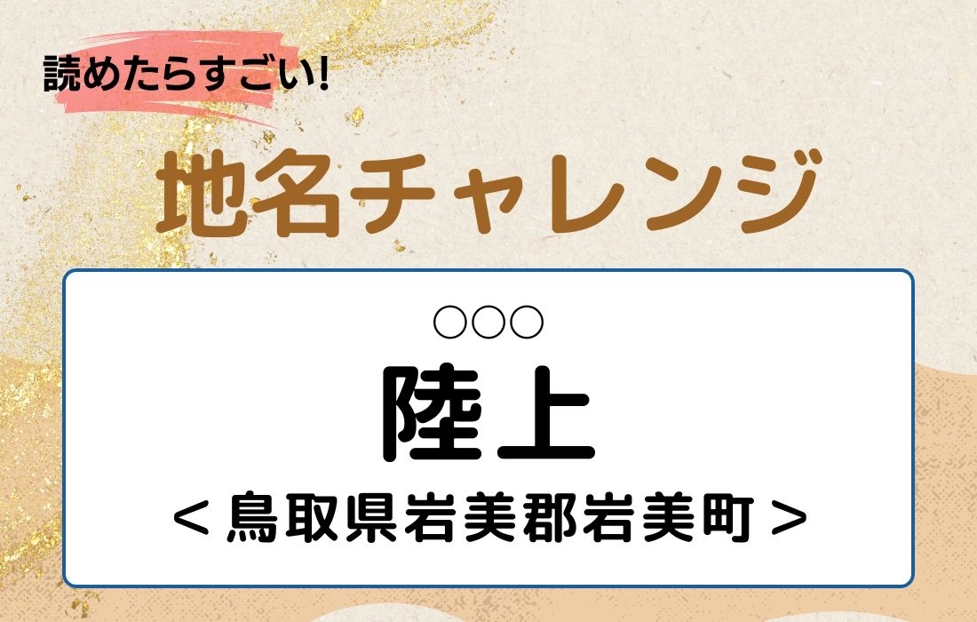 【読めたらすごい！地名チャレンジ Vol.103】「陸上」なんと読む？＜鳥取県岩美郡岩美町＞