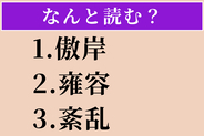 【難読漢字】「傲岸」「雍容」「紊乱」読める？