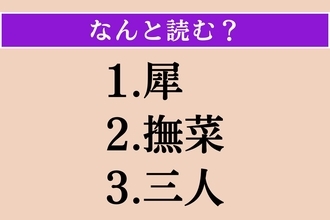 【難読漢字】「犀」「撫菜」「三人」読める？