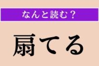 【難読漢字】「扇てる」正しい読み方は？「おうぎてる」ではありません