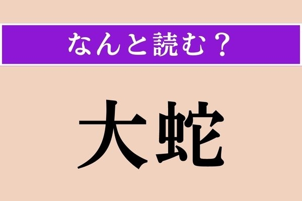 【難読漢字】「大蛇」正しい読み方は？ 「だいじゃ」以外の読み方は？