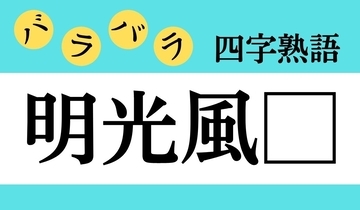 【バラバラ四字熟語 Vol.185】今日のクイズは「明光風□」