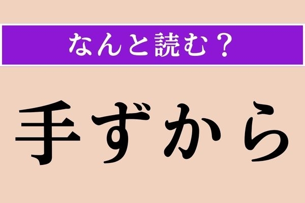 【難読漢字】「手ずから」正しい読み方は？ 「自分の手で」という意味です