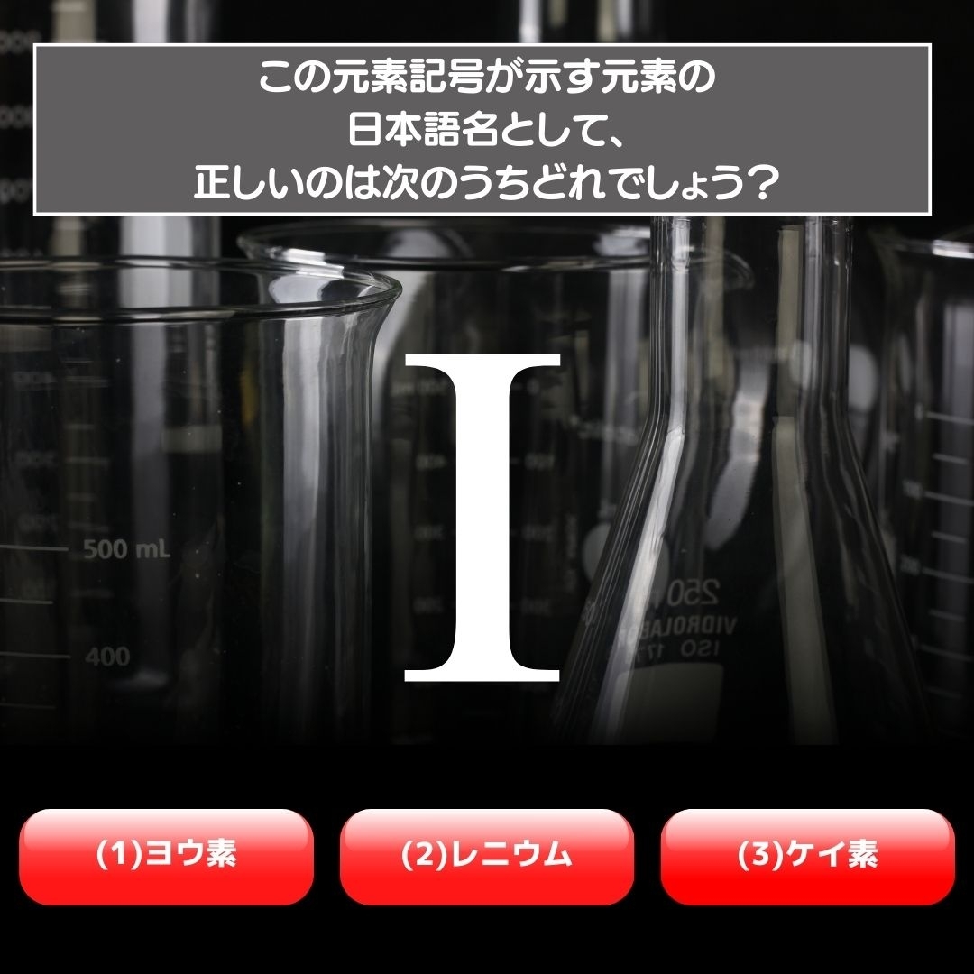 【水兵リーベ…】「I」が示す元素の種類は3つのうちどれ？＜元素記号クイズ Vol.19＞