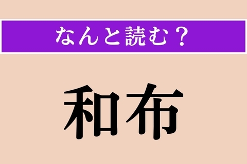 【難読漢字】「和布」正しい読み方は？「布」とありますが食べ物です