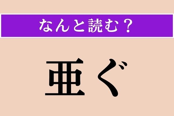 【難読漢字】「亜ぐ」正しい読み方は？「あぐ」ではありません