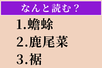 【難読漢字】「蟾蜍」「鹿尾菜」「裾」読める？