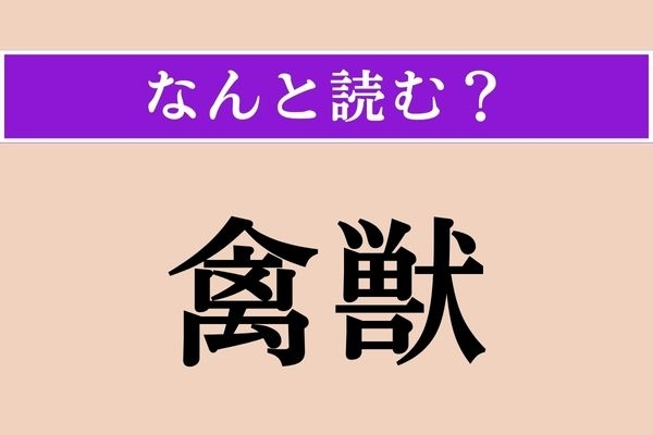 【難読漢字】「禽獣」正しい読み方は？ 鳥やけもののことです