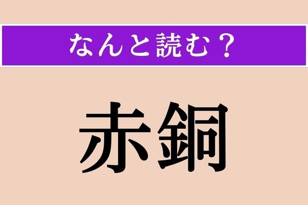 【難読漢字】「赤銅」正しい読み方は？ え、簡単じゃない!?