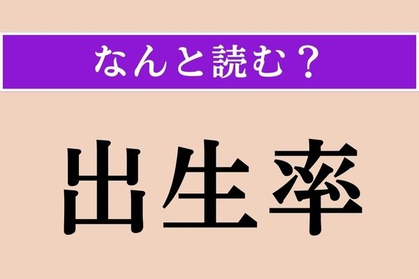 【難読漢字】「出生率」正しい読み方は？ ニュースでよく目にしますよね