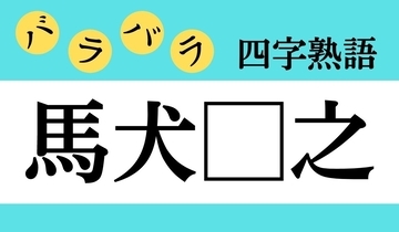 【バラバラ四字熟語 Vol.168】今日のクイズは「馬犬□之」