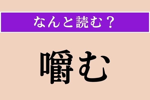 【難読漢字】「嚼む」正しい読み方は？「咀嚼」の「嚼」です