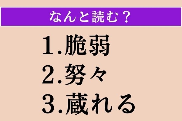 【難読漢字】「脆弱」「努々」「蔵れる」読める？