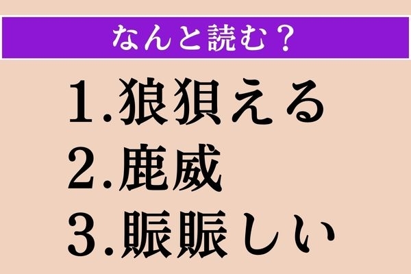 【難読漢字】「狼狽える」「鹿威」「賑賑しい」読める？