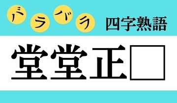 【バラバラ四字熟語 Vol.198】今日のクイズは「堂堂正□」