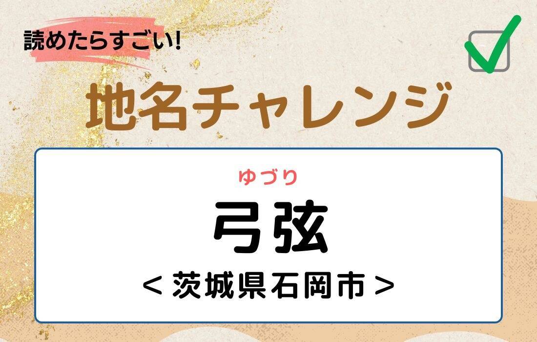 【読めたらすごい！地名チャレンジ Vol.266】「弓弦」なんと読む？＜茨城県石岡市＞