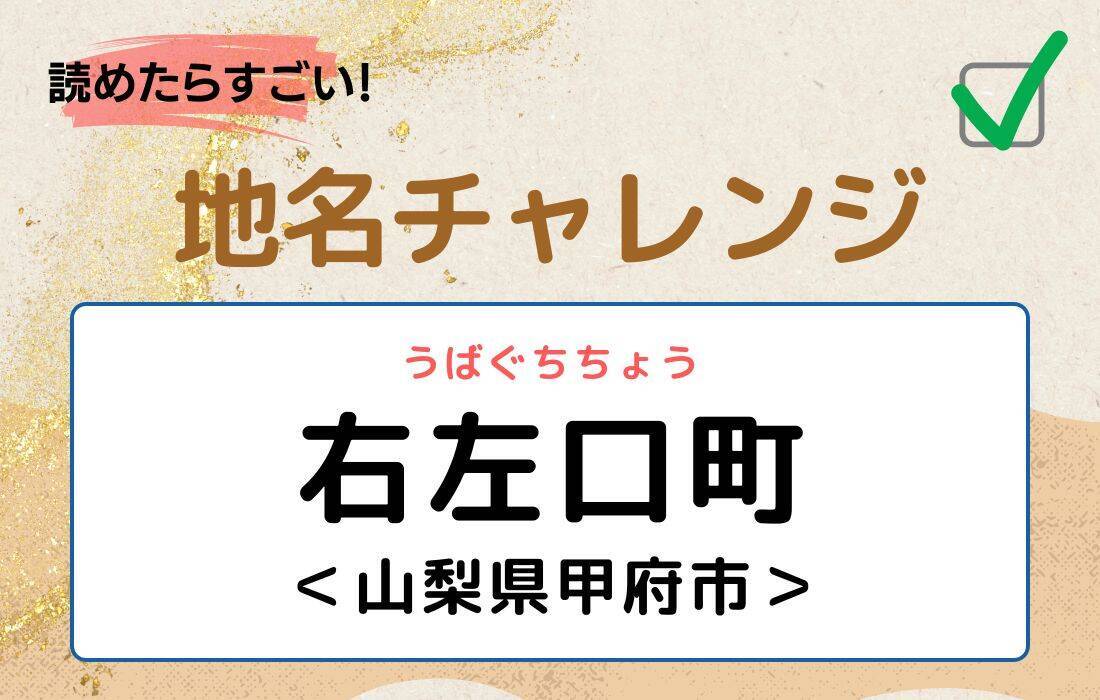【読めたらすごい！地名チャレンジ Vol.20】「右左口町」なんと読む？＜山梨県甲府市＞