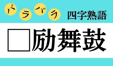 【バラバラ四字熟語 Vol.201】今日のクイズは「□励舞鼓」