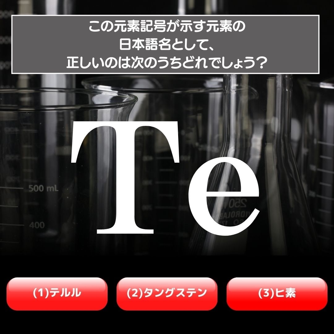 【水兵リーベ…】「Te」が示す元素の種類は3つのうちどれ？＜元素記号クイズ Vol.16＞