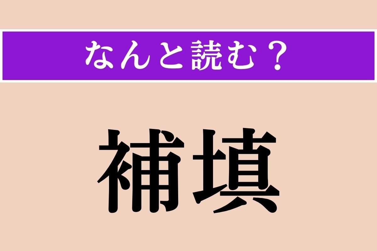 【難読漢字】「補填」正しい読み方は？ 日常でも目にする言葉ですが、ちゃんと読めていますか？