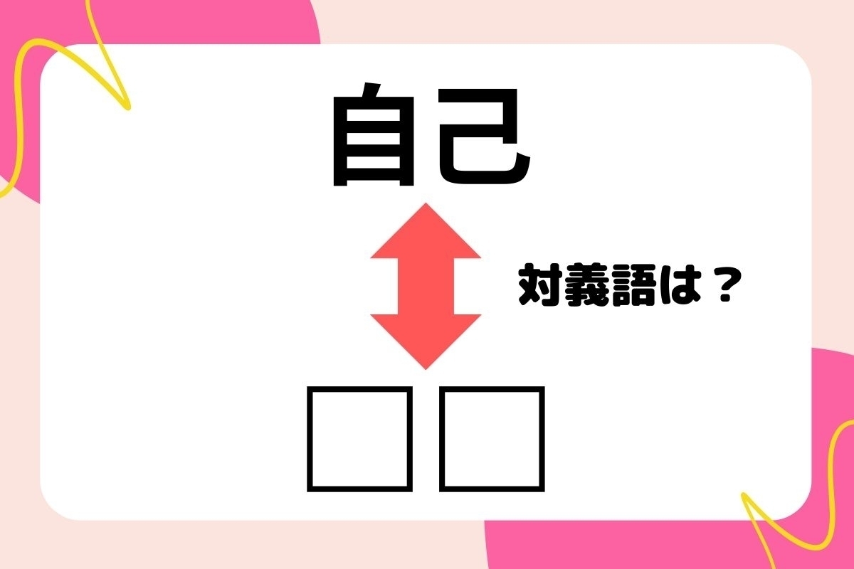 【対義語クイズ】反対の意味を持つ言葉わかりますか？＜Vol.265＞
