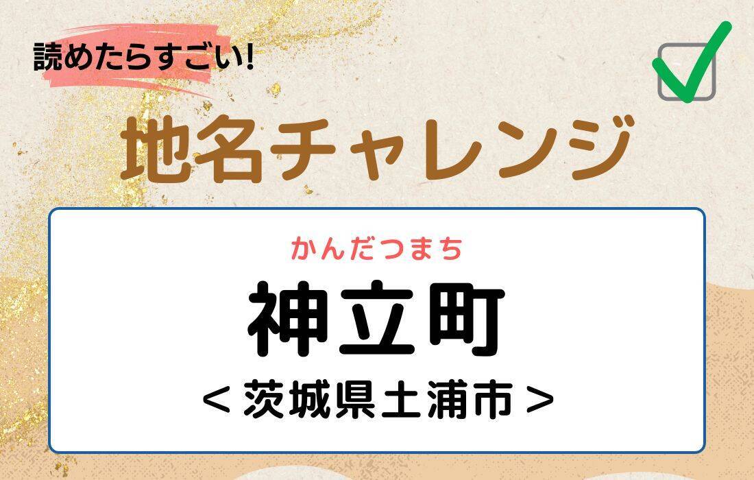 【読めたらすごい！地名チャレンジ Vol.187】「神立町」なんと読む？＜茨城県土浦市＞