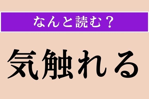 【難読漢字】「気触れる」正しい読み方は？ ムズムズ