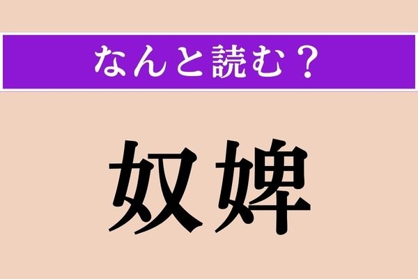 【難読漢字】「奴婢」正しい読み方は？ 召使いの男と女のことです