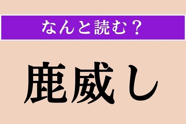 【難読漢字】「鹿威し」正しい読み方は？ 風流ですね