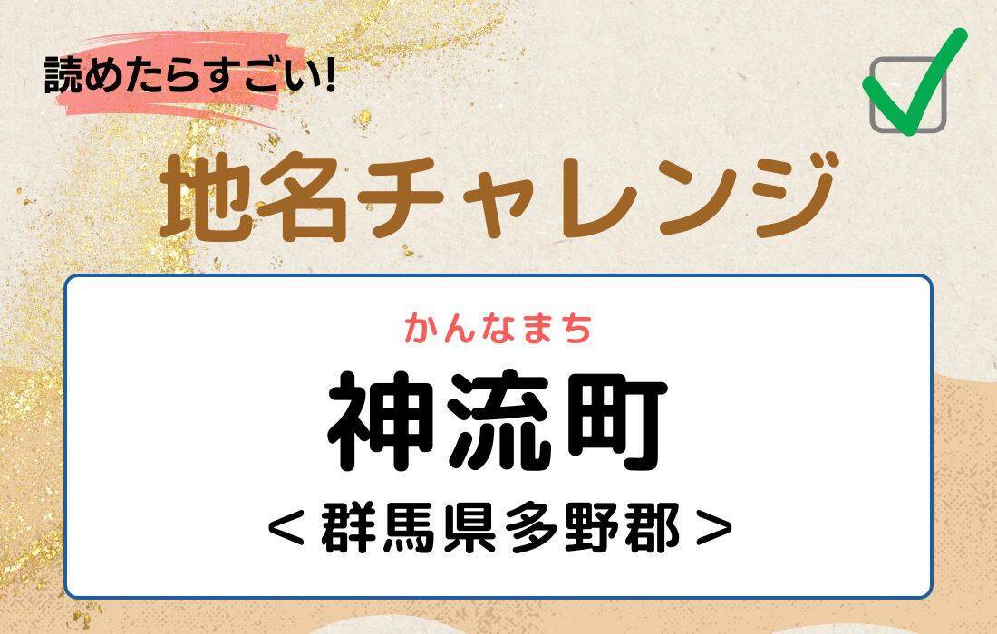 【読めたらすごい！地名チャレンジ Vol.89】「神流町」なんと読む？＜群馬県多野郡＞