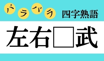 【バラバラ四字熟語 Vol.210】今日のクイズは「左右□武」