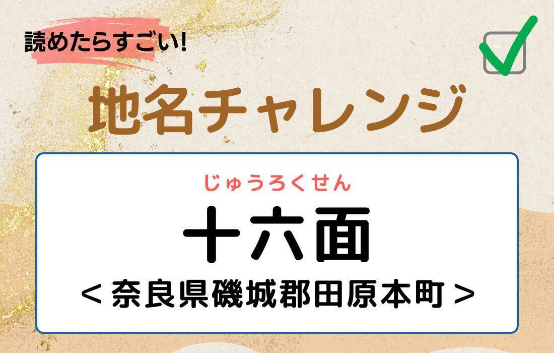 【読めたらすごい！地名チャレンジ Vol.90】「十六面」なんと読む？＜奈良県磯城郡田原本町＞