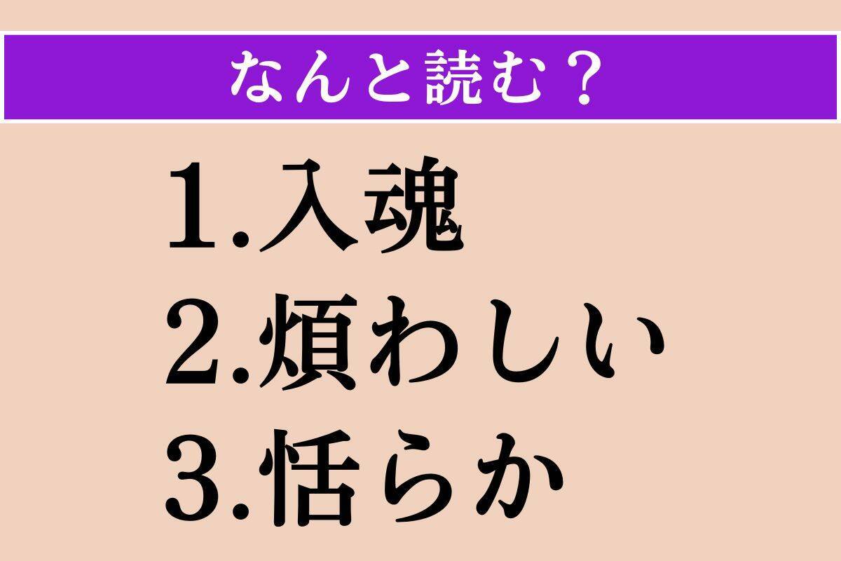 【難読漢字】「入魂」「煩わしい」「恬らか」読める？